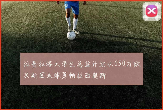 拉普拉塔大学生总监计划以650万欧买断国米球员帕拉西奥斯